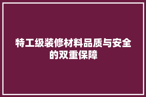 特工级装修材料品质与安全的双重保障