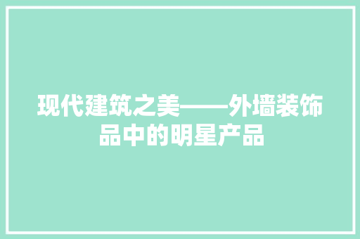 现代建筑之美——外墙装饰品中的明星产品