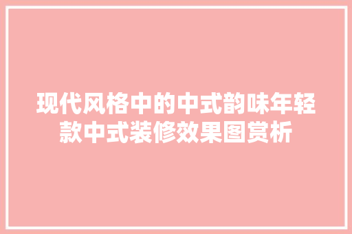 现代风格中的中式韵味年轻款中式装修效果图赏析