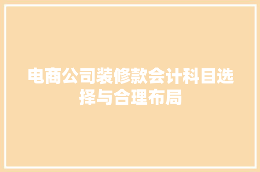 电商公司装修款会计科目选择与合理布局