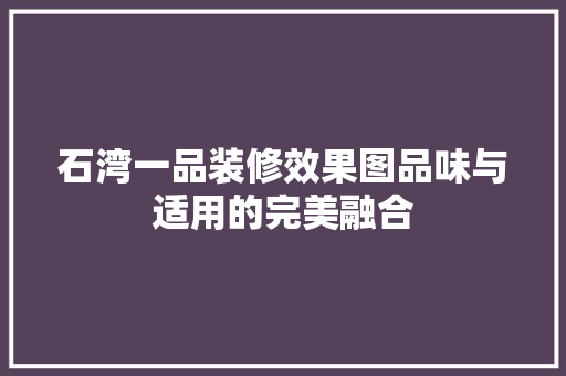 石湾一品装修效果图品味与适用的完美融合