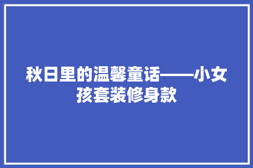 秋日里的温馨童话——小女孩套装修身款