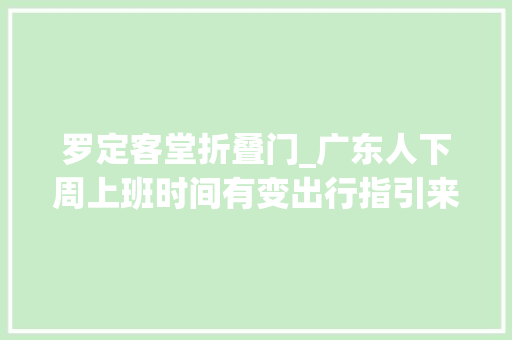 罗定客堂折叠门_广东人下周上班时间有变出行指引来了→