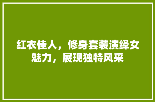 红衣佳人，修身套装演绎女魅力，展现独特风采