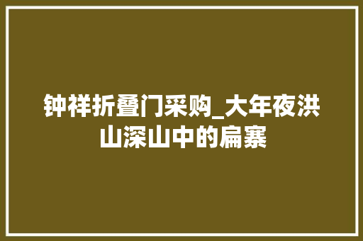 钟祥折叠门采购_大年夜洪山深山中的扁寨