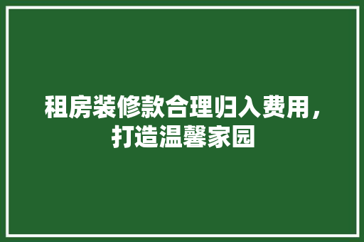 租房装修款合理归入费用，打造温馨家园