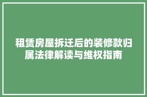 租赁房屋拆迁后的装修款归属法律解读与维权指南