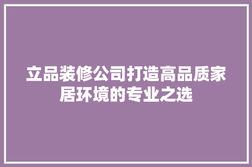立品装修公司打造高品质家居环境的专业之选