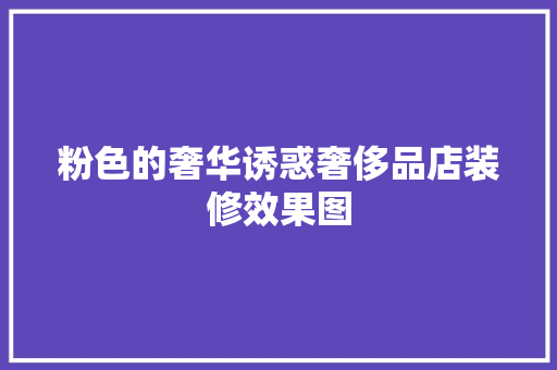 粉色的奢华诱惑奢侈品店装修效果图