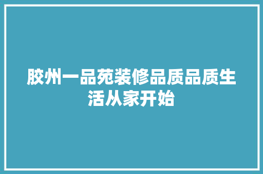 胶州一品苑装修品质品质生活从家开始