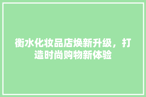 衡水化妆品店焕新升级，打造时尚购物新体验