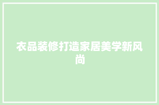 衣品装修打造家居美学新风尚