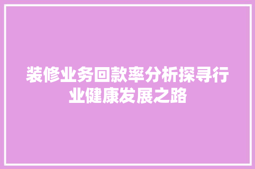 装修业务回款率分析探寻行业健康发展之路