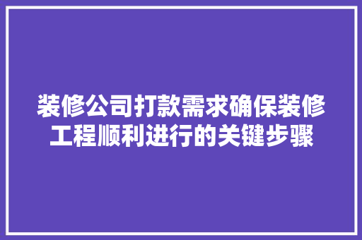 装修公司打款需求确保装修工程顺利进行的关键步骤
