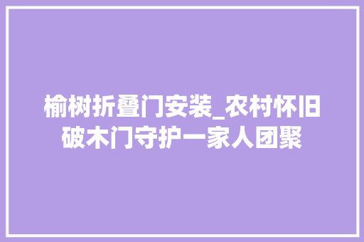 榆树折叠门安装_农村怀旧破木门守护一家人团聚