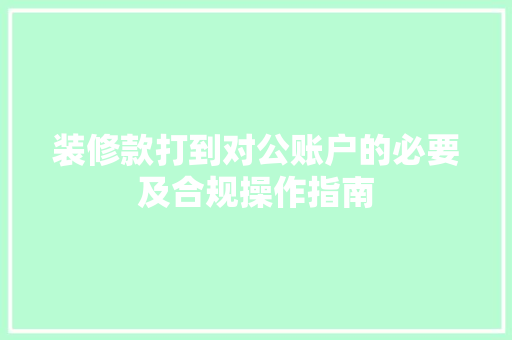 装修款打到对公账户的必要及合规操作指南