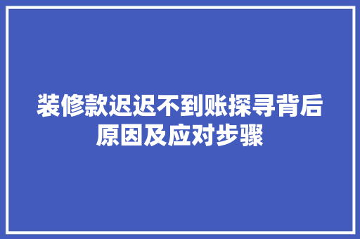 装修款迟迟不到账探寻背后原因及应对步骤