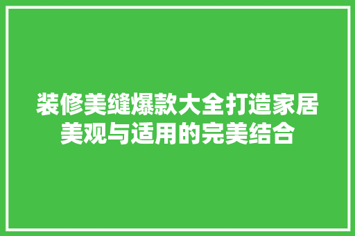 装修美缝爆款大全打造家居美观与适用的完美结合