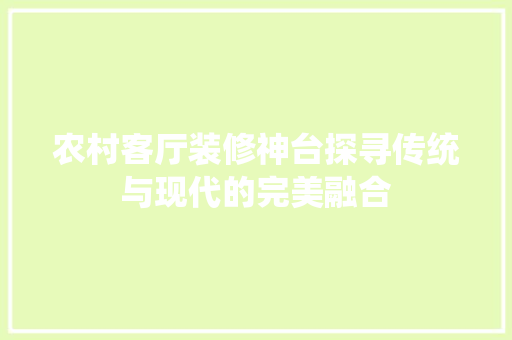 农村客厅装修神台探寻传统与现代的完美融合
