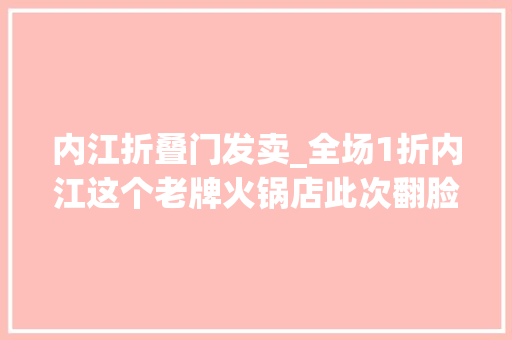 内江折叠门发卖_全场1折内江这个老牌火锅店此次翻脸了