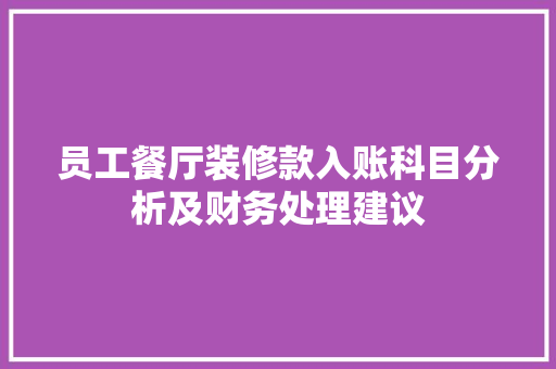 员工餐厅装修款入账科目分析及财务处理建议