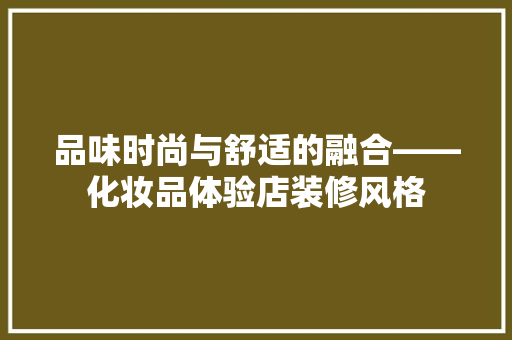 品味时尚与舒适的融合——化妆品体验店装修风格