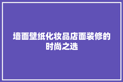 墙面壁纸化妆品店面装修的时尚之选