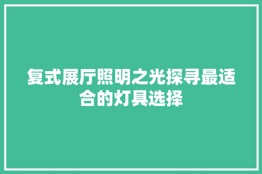 复式展厅照明之光探寻最适合的灯具选择