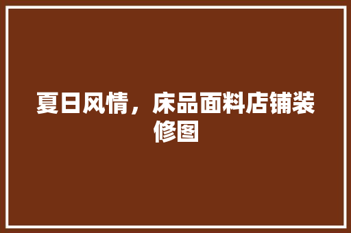 夏日风情，床品面料店铺装修图