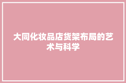 大同化妆品店货架布局的艺术与科学