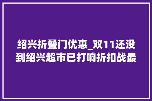 绍兴折叠门优惠_双11还没到绍兴超市已打响折扣战最低打到5折
