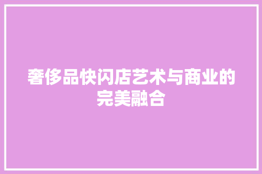 奢侈品快闪店艺术与商业的完美融合