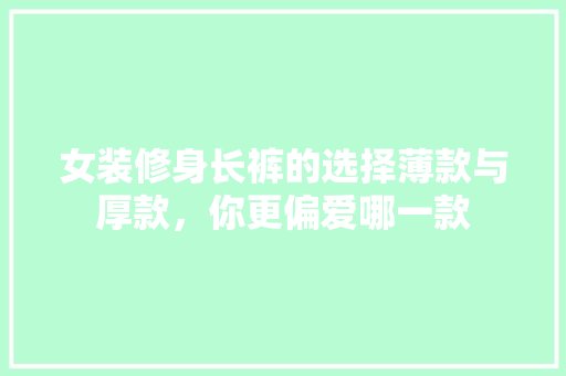 女装修身长裤的选择薄款与厚款，你更偏爱哪一款