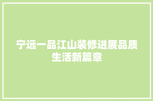 宁远一品江山装修进展品质生活新篇章