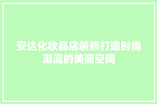 安达化妆品店装修打造时尚潮流的美丽空间