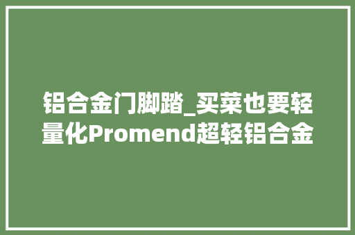 铝合金门脚踏_买菜也要轻量化Promend超轻铝合金脚踏
