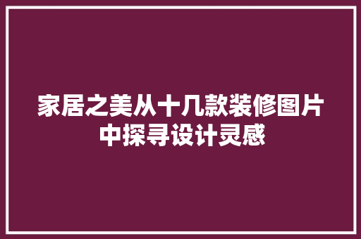 家居之美从十几款装修图片中探寻设计灵感