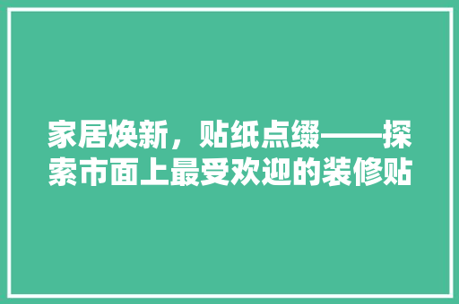 家居焕新，贴纸点缀——探索市面上最受欢迎的装修贴纸