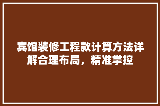 宾馆装修工程款计算方法详解合理布局，精准掌控