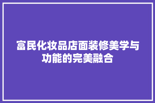 富民化妆品店面装修美学与功能的完美融合