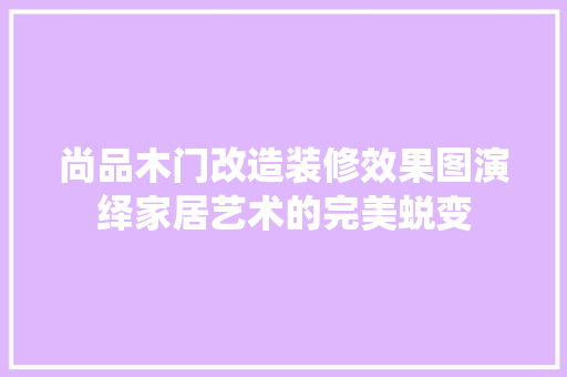 尚品木门改造装修效果图演绎家居艺术的完美蜕变