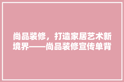 尚品装修，打造家居艺术新境界——尚品装修宣传单背后的家居美学