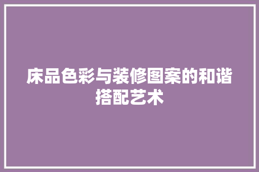 床品色彩与装修图案的和谐搭配艺术