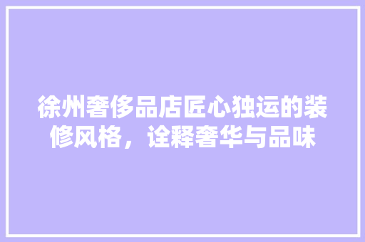 徐州奢侈品店匠心独运的装修风格，诠释奢华与品味