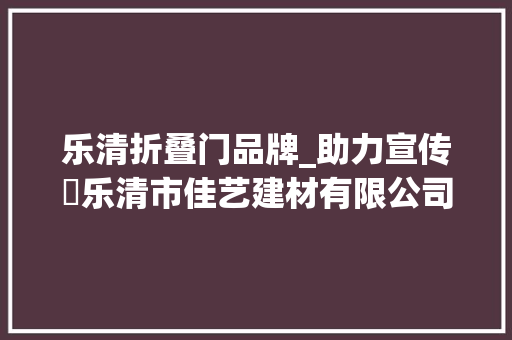 乐清折叠门品牌_助力宣传⑫乐清市佳艺建材有限公司