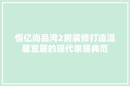 恒亿尚品湾2房装修打造温馨宜居的现代家居典范