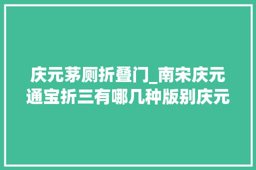 庆元茅厕折叠门_南宋庆元通宝折三有哪几种版别庆元折三背三数量起码你知道吗