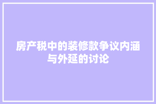 房产税中的装修款争议内涵与外延的讨论