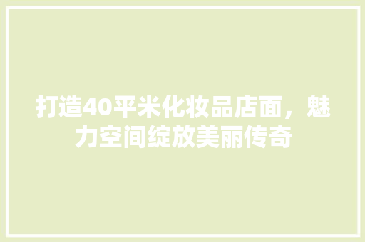 打造40平米化妆品店面，魅力空间绽放美丽传奇