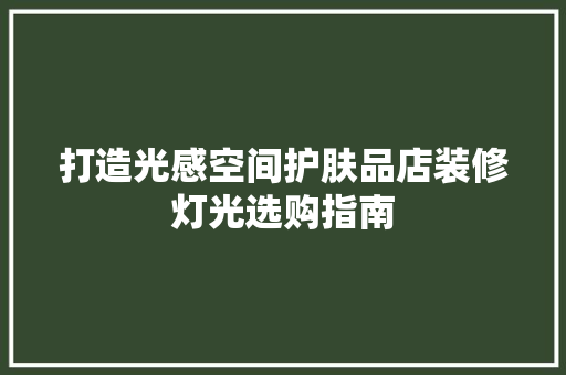 打造光感空间护肤品店装修灯光选购指南